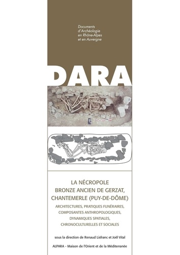 La nécropole Bronze Ancien de Gerzat, Chantemerle (Puy-de-Dôme). Architectures, pratiques funéraires, composantes anthropologiques, dynamiques spatiales, chronoculturelles et sociales