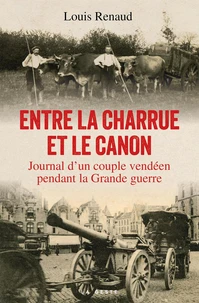 Entre la charrue et le canon - journal d'un couple vendeen pendant la grande g