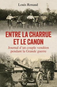 Entre la charrue et le canon - journal d'un couple vendeen pendant la grande g