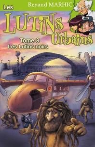 Renaud Marhic - Les lutins urbains Tome 3 : Les lutins noirs.