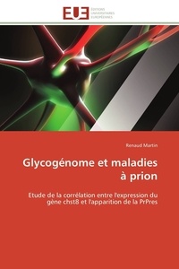 Renaud Martin - Glycogénome et maladies à prion - Etude de la corrélation entre l'expression du gène chst8 et l'apparition de la PrPres.