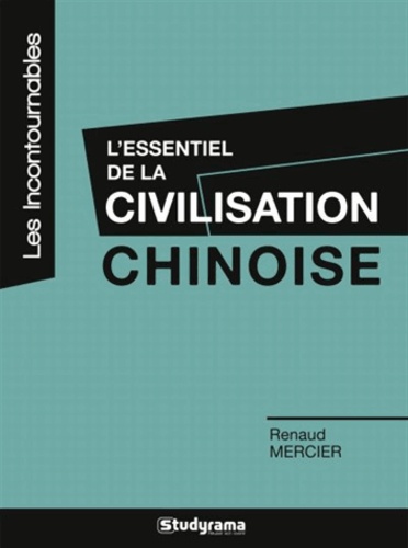 Renaud Mercier - L'essentiel de la civilisation chinoise.