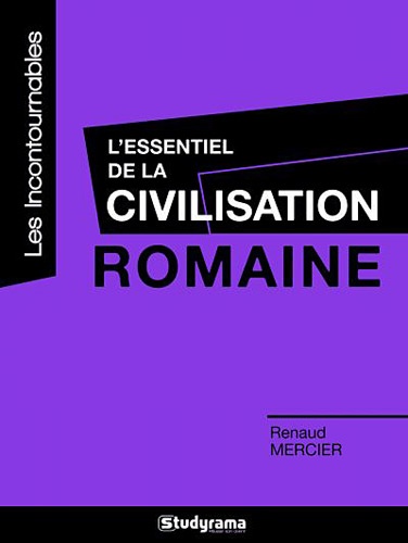 Renaud Mercier - L'essentiel de la civilisation romaine.