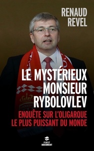 Renaud Revel - Le mystérieux Monsieur Rybolovlev - Enquête sur l'oligarque le plus puissant du monde.