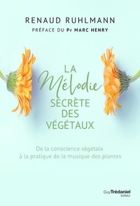 Renaud Ruhlmann - La mélodie secrète des végétaux - De la conscience végétale à la pratique de la musique des plantes.