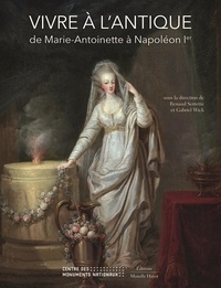 Renaud Serrette et Gabriel Wick - Vivre à l'antique - De Marie-Antoinette à Napoléon Ier.