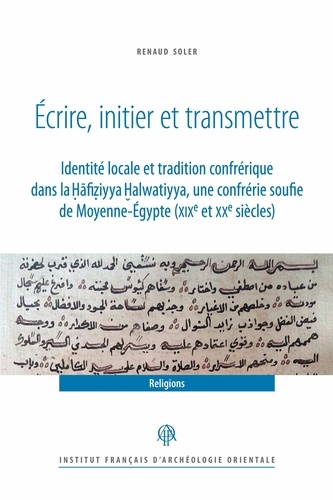 Ecrire, initier et transmettre. Identité locale et tradition confrérique dans la Hāfiziyya Halwatiyya, une confrérie soufie de Moyenne-Egypte (XIXe et XXe siècles)