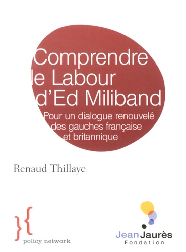 Renaud Thillaye - Comprendre le Labour d'Ed Miliband - Pour un dialogue renouvelé des gauches française et britannique.