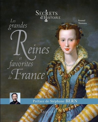 Les grandes Reines et favorites de France. Secrets d'histoire