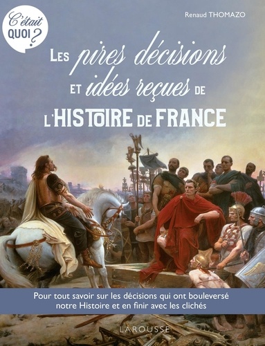 Les pires décisions et les idées reçues de l'Histoire de France. C'était quoi ?