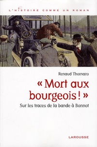 Renaud Thomazo - Mort aux bourgeois ! - Sur les traces de la bande à Bonnot.