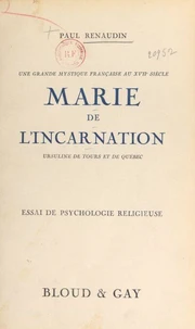 Une grande mystique française au XVIIe siècle : Marie de l'Incarnation, Ursuline de Tours et de Québec