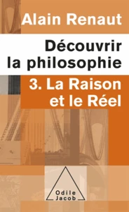 Découvrir la philosophie 3 : La Raison et le Réel