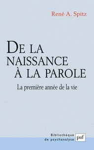 René-A Spitz - De La Naissance A La Parole. La Premiere Annee De La Vie.