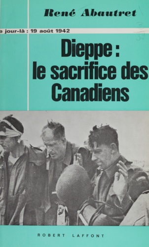Dieppe : le sacrifice des canadiens. 19 août 1942