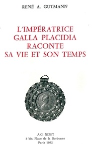 René-Albert Gutmann - L'impératrice Galla Placidia raconte sa vie et son temps.