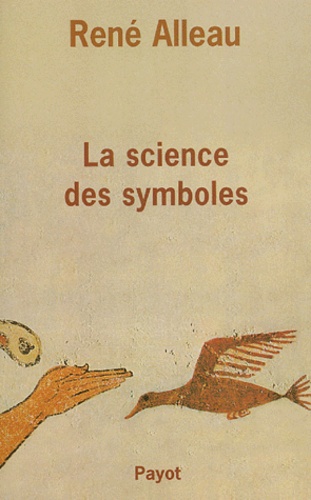 René Alleau - La science des symboles - Contribution à l'étude des principes et des méthodes de la symbolique générale.