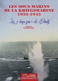 René Alloin - Les sous-marins de la Kriegsmarine 1935-1945 - Volumr 2, Les "loups gris" de Dönitz.