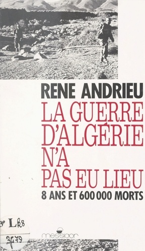 La guerre d'Algérie n'a pas eu lieu. 8 ans et 600 000 morts