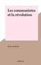 René Andrieu - Les communistes et la révolution.
