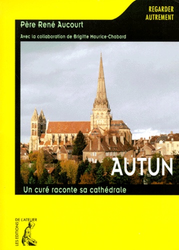 René Aucourt - Autun. Un Cure Raconte Sa Cathedrale.