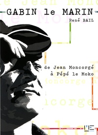 René Bail - Gabin le marin - De Jean Moncorgé à Pépé le Moko.