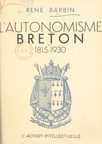 René Barbin - L'autonomisme breton, 1815-1930.