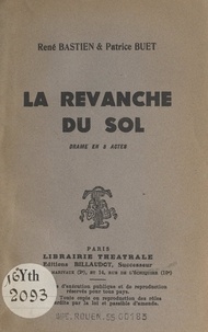 René Bastien et Patrice Buet - La revanche du sol - Drame en 3 actes.