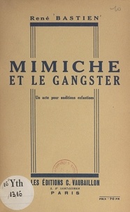 René Bastien - Mimiche et le gangster - Un acte pour auditions enfantines.