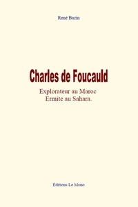 René Bazin - Charles de Foucauld - Explorateur au Maroc, Ermite au Sahara.