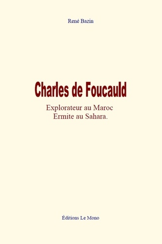 Charles de Foucauld. Explorateur au Maroc, Ermite au Sahara