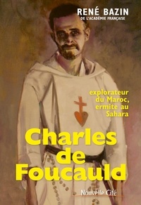 René Bazin - Charles de Foucauld - Explorateur du Maroc, ermite au Sahara.
