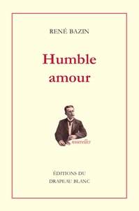 René Bazin - Humble amour - Donatienne ; Aux Petites Soeurs ; Le Raphaël de M. Prunelier ; L'adjudant ; Madame Dor ; Les trois peines d'un rossignol.
