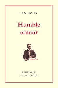 René Bazin - Humble amour - Donatienne. Aux Petites Sœurs. Le Raphaël de M. Prunelier. L'adjudant. Madame Dor. Les trois peines d'un rossignol.