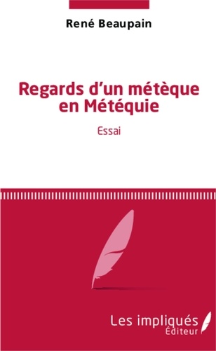 René Beaupain - Regards d'un métèque en météquie - Essai.