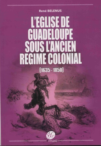 René Bélénus - L'Eglise de Guadeloupe sous l'Ancien Régime colonial (1635-1850).
