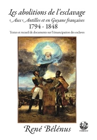 René Bélénus - Les abolitions de l'esclavage aux Antilles et en Guyane françaises (1794-1848) - Textes et recueil de documents sur l'émancipation des esclaves.