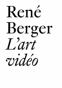René Berger - L'art vidéo et autres essais (1971-1997).