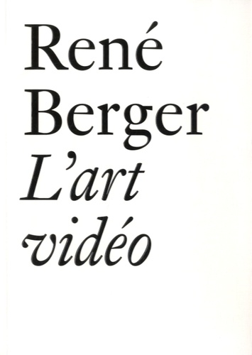 René Berger - L'art vidéo et autres essais (1971-1997).
