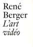 René Berger - L'art vidéo et autres essais (1971-1997).