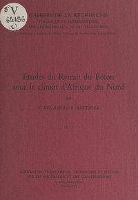 René Berthier et Jacques Delarue - Études du retrait du béton sous le climat d'Afrique du Nord.