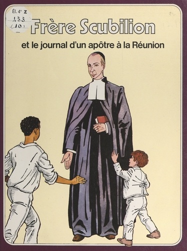 Frère Scubilion. Et le journal d'un apôtre à la Réunion