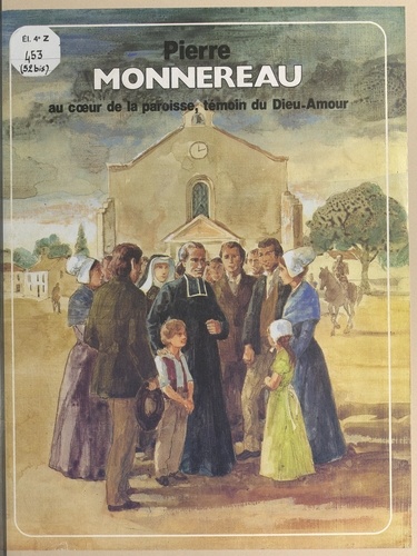 Pierre Monnereau. Au cœur de la paroisse, témoin du Dieu-Amour