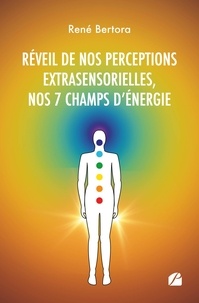 René Bertora - Réveil de nos perceptions extrasensorielles, nos 7 champs d'énergie.
