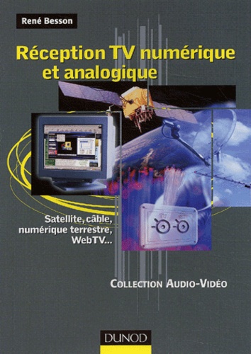René Besson - Reception Tv Numerique Et Analogique. Satellite, Cable, Numerique Terrestre, Webtv....