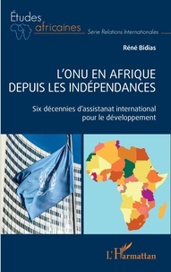 Téléchargez des livres en ligne gratuitement L'ONU en Afrique depuis les indépendances  - Six décennies d'assistanat international pour le développement in French 9782140354557 par René Bidias 
