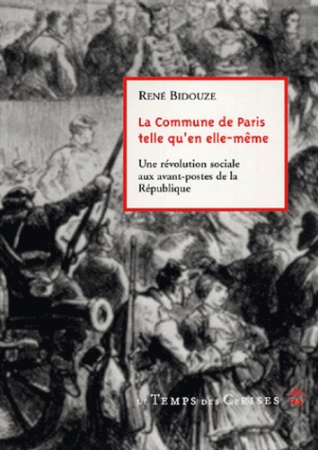 René Bidouze - La Commune de Paris telle qu'en elle-même - Une révolution sociale aux avant-postes de la République.