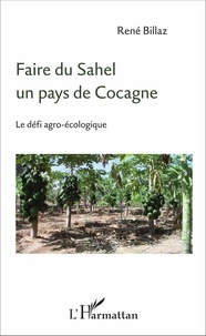 René Billaz - Faire du Sahel un pays de Cocagne - Le défi agro-écologique.