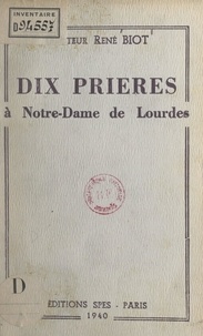 René Biot et Pierre Marie Gerlier - Dix prières à Notre-Dame de Lourdes.