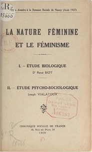 René Biot et Joseph Vialatoux - La nature féminine et le féminisme : Étude biologique par le Docteur René Biot - Suivi de Étude psycho-sociologique par Joseph Vialatoux.